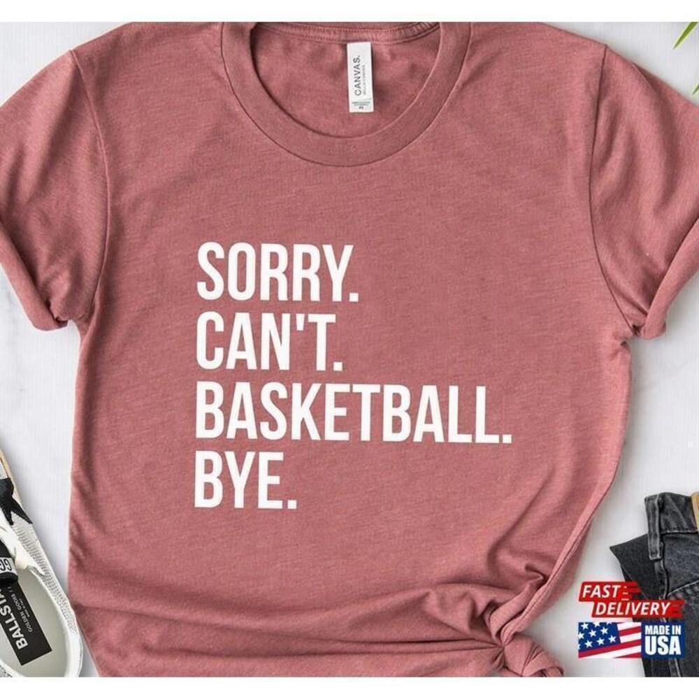 Sorry Cant Basketball Bye Humor Gift Unisex T-Shirt